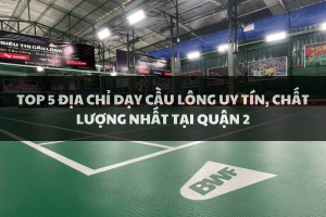 Top 5 địa chỉ dạy cầu lông uy tín, chất lượng nhất tại Quận 2