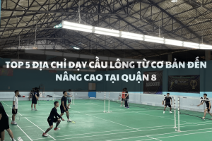 Top 5 địa điểm dạy cầu lông từ cơ bản đến nâng cao tại Quận 8