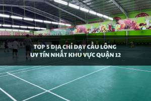 Top 5 địa điểm dạy cầu lông uy tín nhất khu vực Quận 12