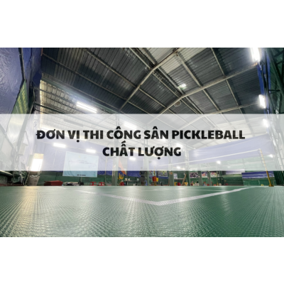 Đơn vị thiết kế thi công sân PICKLEBALL chuẩn thi đấu