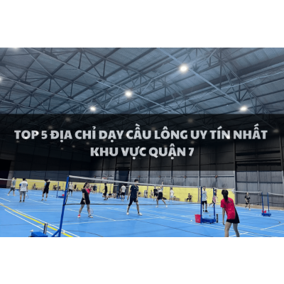 Top 5 địa điểm học cầu lông uy tín tại Quận 7