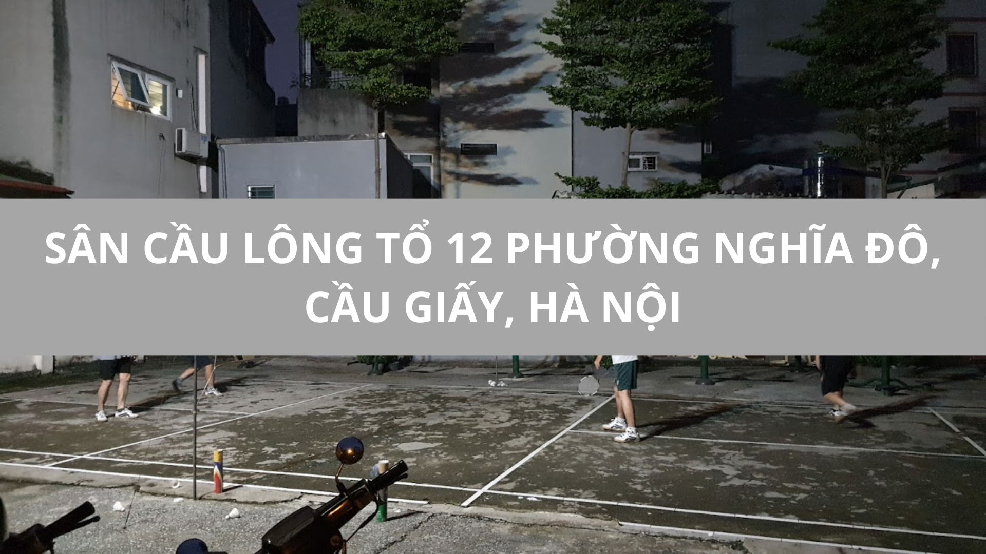 Sân cầu lông tổ 12 phường Nghĩa Đô, Cầu Giấy, Hà Nội